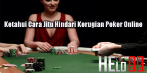 Ketahui Cara Jitu Hindari Kerugian Poker Online